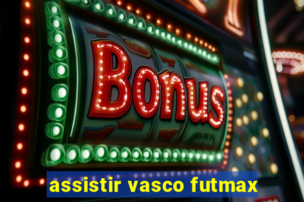 assistir vasco futmax